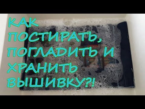 Видео: Как ПОСТИРАТЬ, ПОГЛАДИТЬ и ХРАНИТЬ вышивку?!