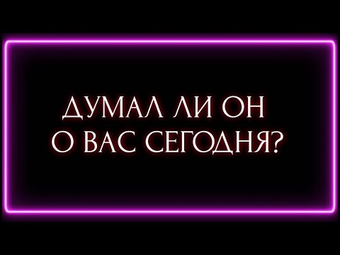 Видео: ДУМАЛ  ЛИ ОН О ВАС СЕГОДНЯ?