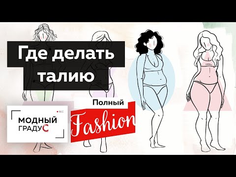 Видео: Где делать талию? Рубрика "Полный Fashion" Моделирование при пошиве одежды для нестандартной фигуры