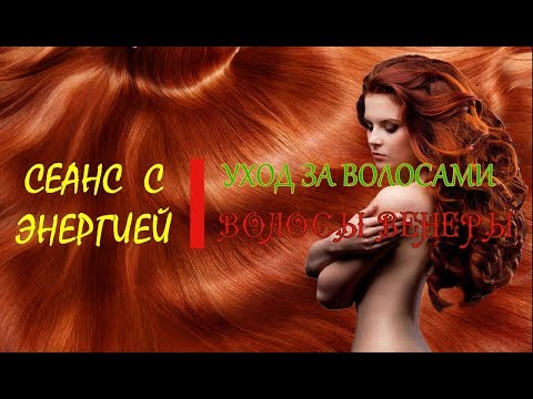 Видео: Сеанс с энергией Уход за волосами - Волосы Венеры
