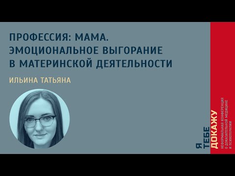 Видео: Профессия: Мама. Эмоциональное выгорание в материнской деятельности. Ильина Татьяна