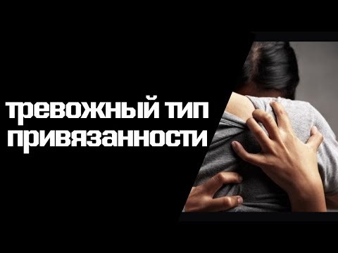 Видео: Тревожный тип привязанности. Признаки тревожной привязанности и что с ней делать?