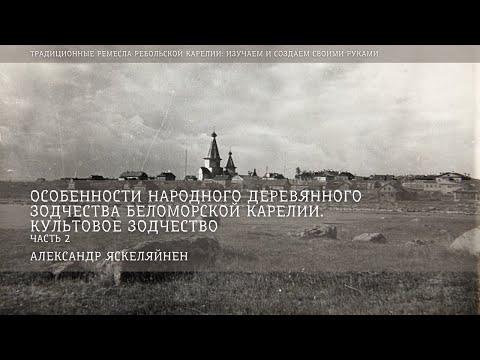 Видео: Народное деревянное зодчество Беломорской Карелии. Культовое зодчество (ч. 2) / Александр Яскеляйнен