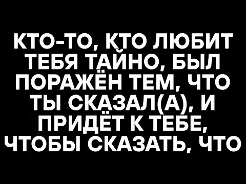 Видео: КТО-ТО, КТО ЛЮБИТ ТЕБЯ ТАЙНО, БЫЛ ПОРАЖЁН ТЕМ, ЧТО ТЫ СКАЗАЛ(А), И ПРИДЁТ К ТЕБЕ, ЧТОБЫ СКАЗАТЬ, ЧТО