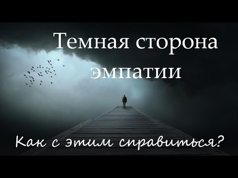 Видео: Темная сторона эмпатии. Как справиться с эмпатией?