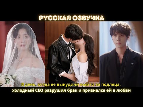 Видео: В день, когда её вынудили выйти за подлеца, холодный CEO разрушил брак и признался ей в любви