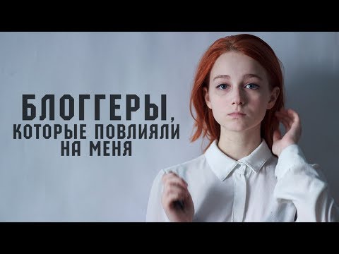 Видео: Блоггеры, которые повлияли на меня