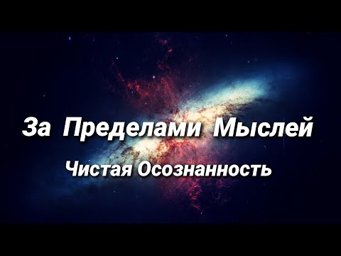 Видео: За пределами мыслей. Чистая Осознанность