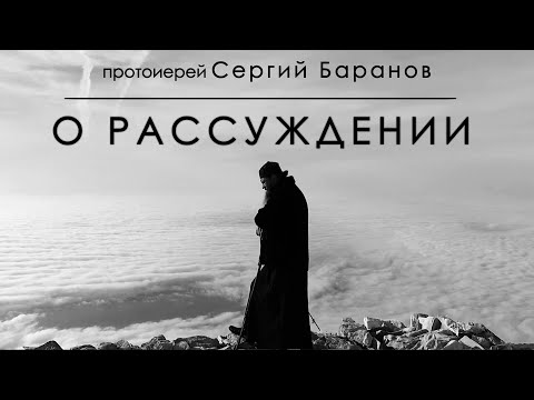 Видео: О РАССУЖДЕНИИ. Прот. Сергий Баранов. Из беседы 12.07.2020 г.