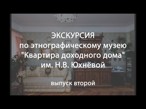 Видео: Экскурсия по этнографическому музею "Квартира доходного дома" им. Н.В. Юхнёвой - выпуск второй