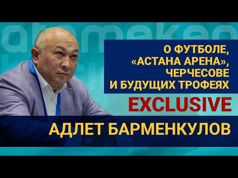 Видео: Адлет Барменкулов: О футболе, Астана «Арена», Черчесове и будущих трофеях