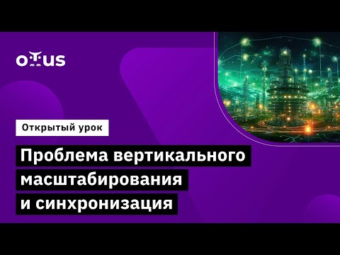 Видео: Проблема вертикального масштабирования и синхронизация // «Архитектура и шаблоны проектирования»