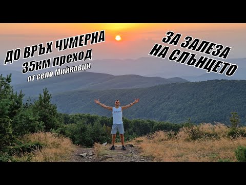 Видео: До връх ЧУМЕРНА от село МИЙКОВЦИ за ЗАЛЕЗА на СЛЪНЦЕТО 35км преход