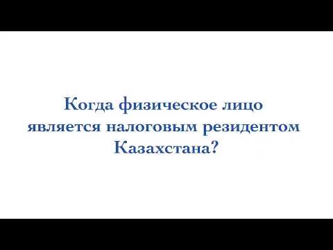 Видео: Как определяется налоговое резидентство физических лиц в Казахстане