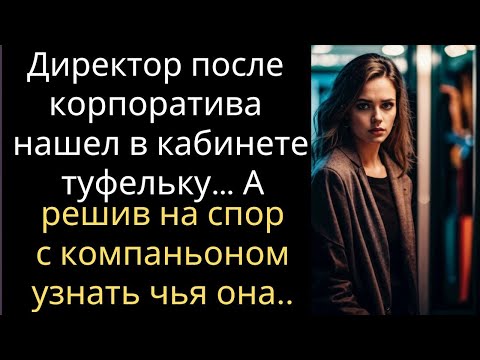 Видео: Директор после корпоратива нашел в кабинете туфельку… А решив на спор с компаньоном узнать чья она..
