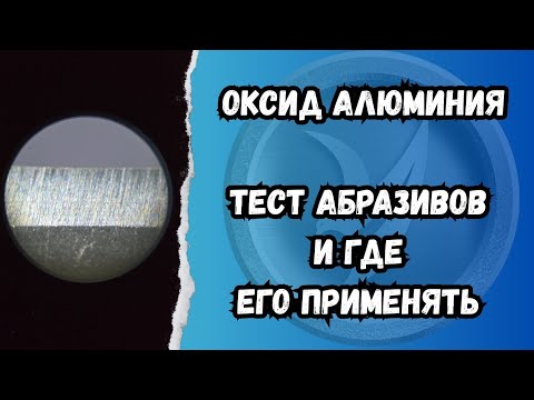 Видео: Оксид алюминия для чего он нужен + тест финишных абразивов