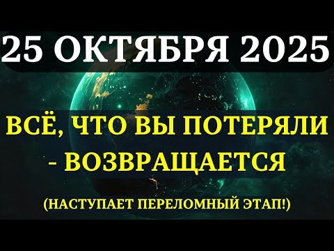 Видео: ВНИМАНИЕ! 25 ОКТЯБРЯ ВСЕЛЕННАЯ НАЧИНАЕТ ВОЗВРАТ ВСЕГО ПОТЕРЯННОГО!  Теперь изменится ВСЁ!