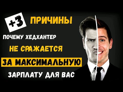 Видео: Еще 3 причины, почему хедхантер не борется за максимальную зарплату для вас