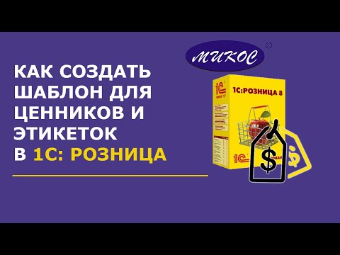 Видео: Создание шаблонов ценников и этикеток в 1С: Розница | Микос Программы 1С