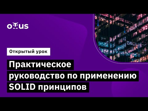 Видео: Практическое руководство по применению SOLID принципов//Курс «Архитектура и шаблоны проектирования»