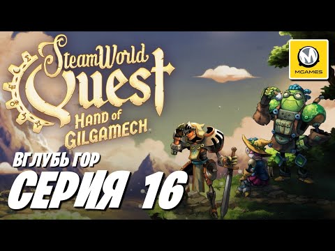 Видео: SteamWorld Quest Hand of Gilgamech | Серия 16 | Вглубь Гор