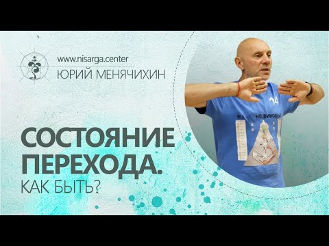 Видео: Состояние Перехода. Как быть? Юрий Менячихин