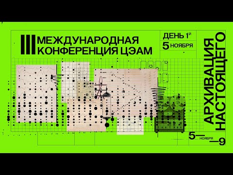 Видео: Конференция ЦЭАМ «Архивация настоящего». День первый, дневная программа