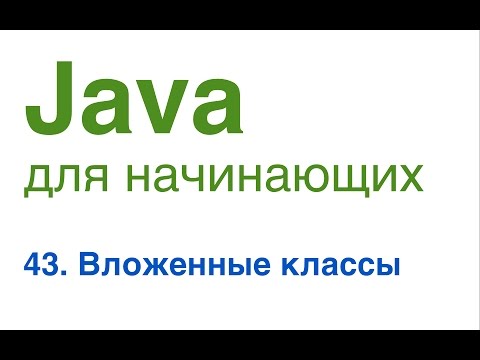 Видео: Java для начинающих. Урок 43: Вложенные классы.