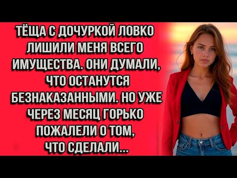 Видео: Тёща с дочуркой ловко лишили меня всего имущества. Они думали, что останутся безнаказанными. Но...