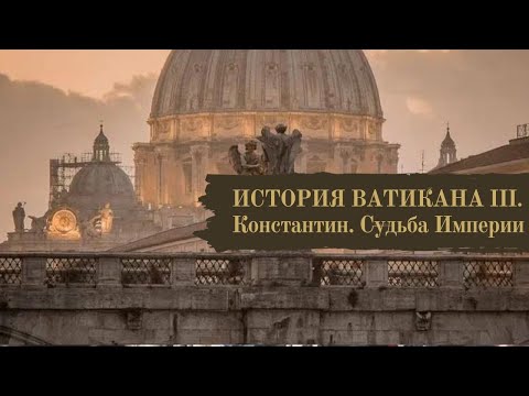 Видео: ИСТОРИЯ ВАТИКАНА. ЧАСТЬ III. КОНСТАНТИН, СУДЬБА ИМПЕРИИ.