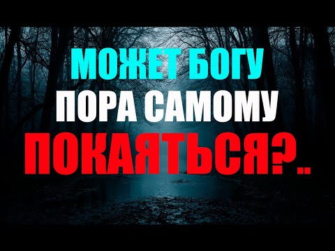 Видео: Может Богу пора самому покаяться?.. Земной мир у него больше походит на Ад для всех, кто жив душой..