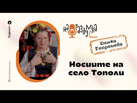 Видео: На раздумка с Денка Георгиева за носиите на село Тополи | Таратанци