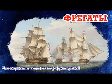 Видео: Фрегаты: что воровали англичане у французов?