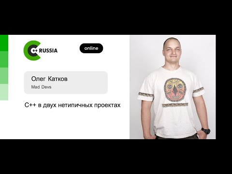 Видео: Олег Катков — C++ в двух нетипичных проектах