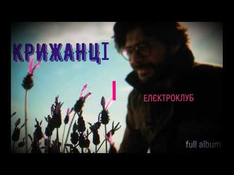 Видео: КРИЖАНЦІ - Елєктроклуб / FULL ALBUM