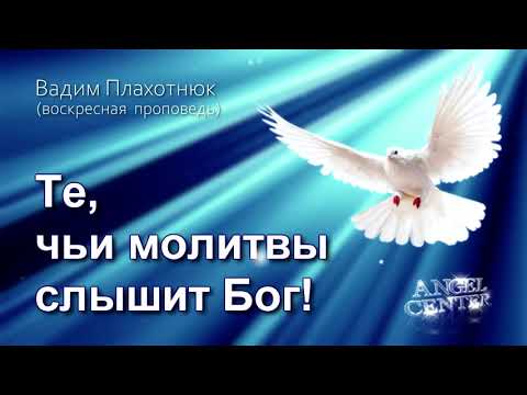 Видео: Вадим Плахотнюк Те, чьи молитвы слышит Бог!