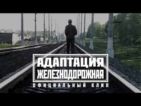 Видео: АДАПТАЦИЯ - ЖЕЛЕЗНОДОРОЖНАЯ (Официальный клип)