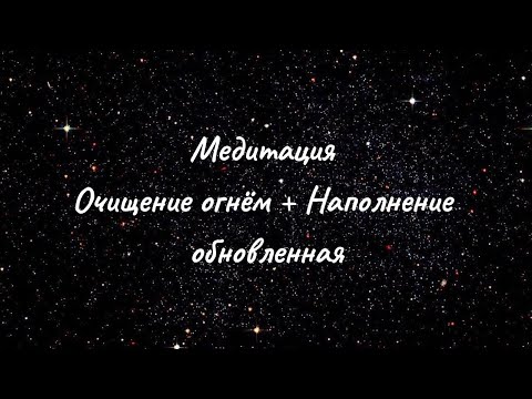 Видео: Медитация Очищение Огнем + Наполнение. Обновленная