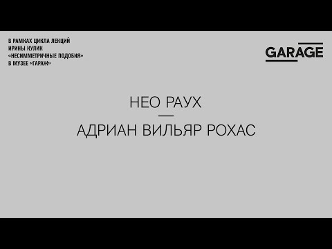 Видео: Лекция Ирины Кулик «Нео Раух — Адриан Вильяр Рохас»