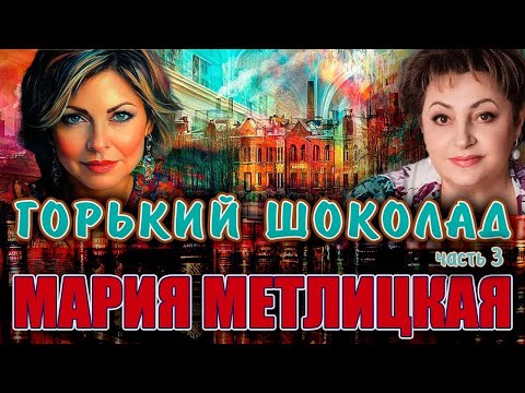Видео: ''ГОРЬКИЙ ШОКОЛАД''  Мария Метлицкая   Повесть  Часть 3   Читает Марина Кочнева