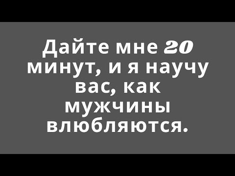 Видео: Дайте мне 20 минут, и я научу вас, как мужчины влюбляются.