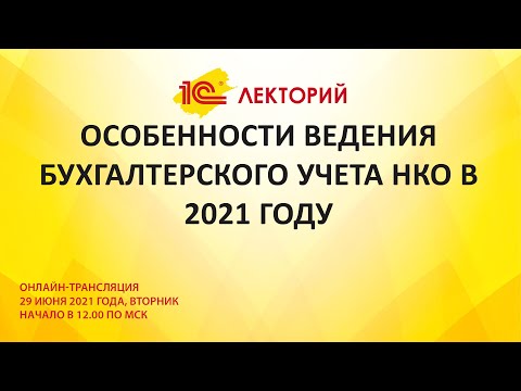 Видео: 1C:Лекторий 29.06.21 Особенности ведения бухгалтерского учета НКО в 2021 году