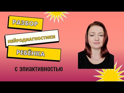 Видео: Разбор нейропсихологической диагностики  ребенка с эпиактивностью