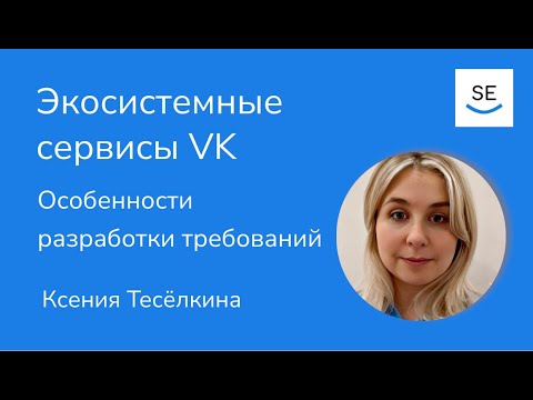 Видео: Экосистемные сервисы VK — Особенности разработки требований • Ксения Тесёлкина • Flow 2023