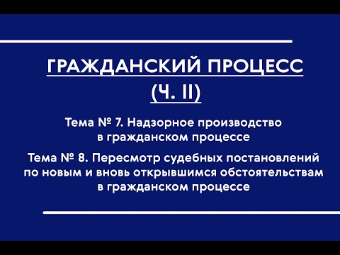 Видео: ГПП (ОФО). Тема № 7-8. Надзорное производство в ГПП. Пересмотр судебных постановлений по ВО и НО