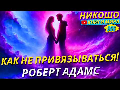 Видео: Как Никогда Не Привязываться К Другим Людям и Вещам? Роберт Адамс