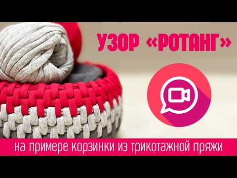 Видео: Вяжем узор «Ротанг» на примере корзинки из трикотажной пряжи - часть 1, мастер-класс от Hobyt.ru