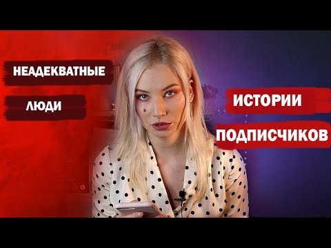 Видео: НЕАДЕКВАТНЫЕ ЛЮДИ. ИСТОРИИ ПОДПИСЧИКОВ