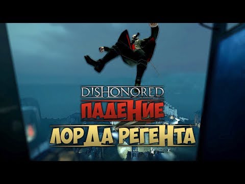 Видео: DISHONORED - Падение Лорда Регента
