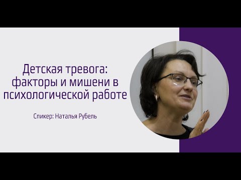 Видео: Детская тревога: факторы и мишени в психологической работе. Наталья Рубель